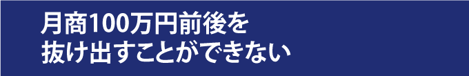 月商100万円前後を抜け出すことができない